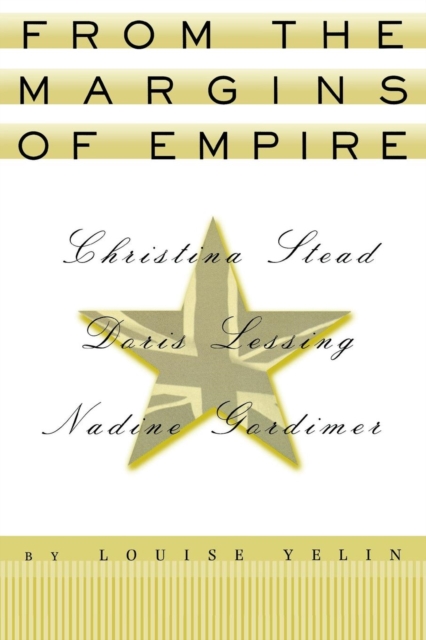 From the Margins of Empire : Christina Stead, Doris Lessing, Nadine Gordimer, Paperback / softback Book