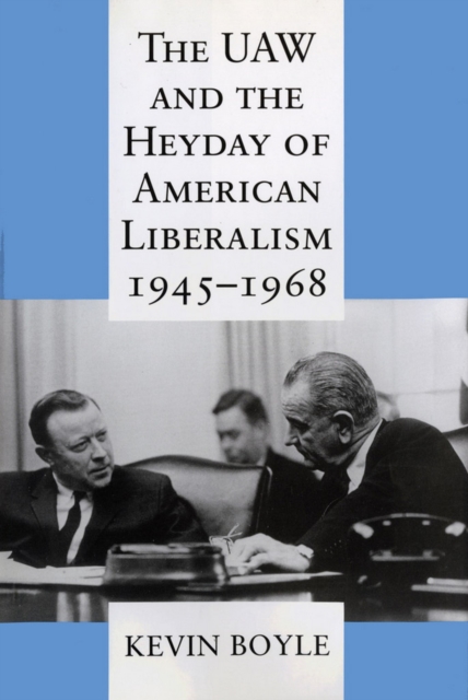 The UAW and the Heyday of American Liberalism, 1945-1968, Paperback / softback Book