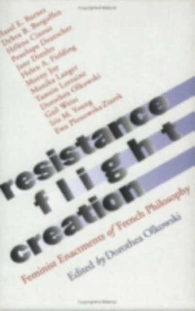 Resistance, Flight, Creation : Feminist Enactments of French Philosophy, Paperback / softback Book
