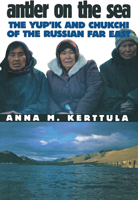 Antler on the Sea : The Yup'ik and Chukchi of the Russian Far East, Paperback / softback Book