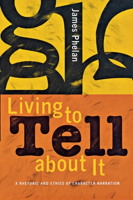 Living to Tell about It : A Rhetoric and Ethics of Character Narration, Paperback / softback Book