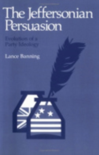 The Jeffersonian Persuasion : Evolution of a Party Ideology, Paperback / softback Book