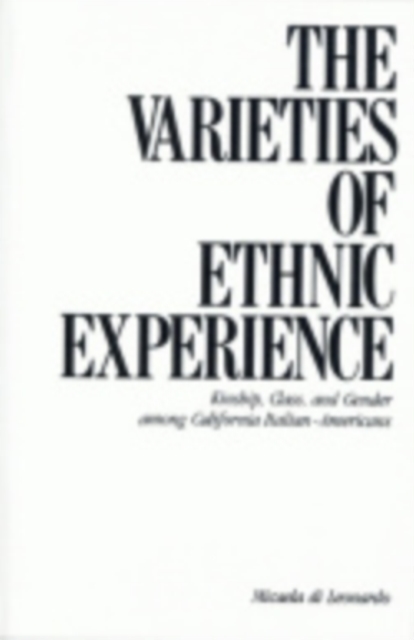 The Varieties of Ethnic Experience : Kinship, Class, and Gender among California Italian-Americans, Paperback / softback Book