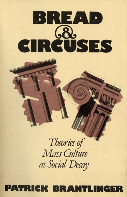 Bread and Circuses : Theories of Mass Culture As Social Decay, Paperback / softback Book