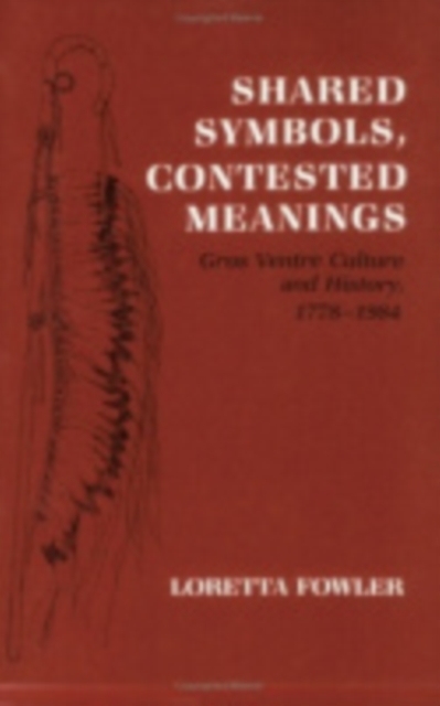 Shared Symbols, Contested Meanings : Gros Ventre Culture and History, 1778-1984, Paperback / softback Book