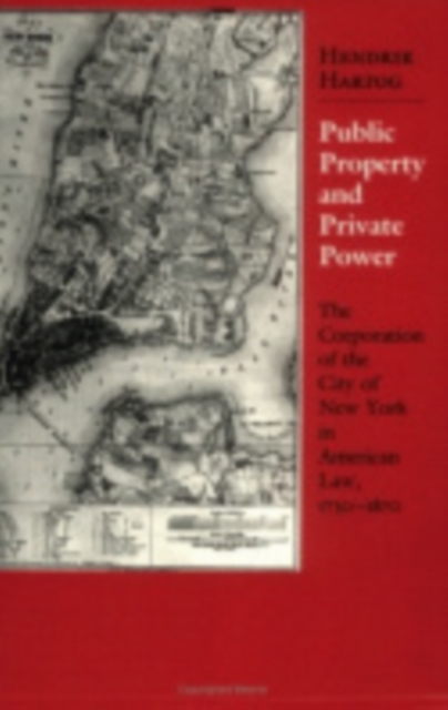Public Property and Private Power : The Corporation of the City of New York in American Law, 1730–1870, Paperback / softback Book