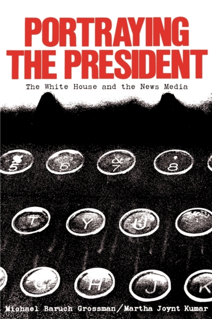 Portraying the President : The White House and the News Media, Paperback / softback Book