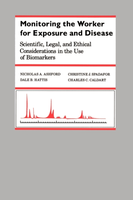 Monitoring the Worker for Exposure and Disease : Scientific, Legal, and Ethical Considerations in the Use of Biomarkers, Paperback / softback Book