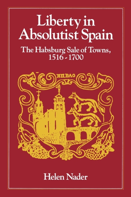 Liberty in Absolutist Spain : The Habsburg Sale of Towns, 1516-1700. 1, 108th Series, 1990, Paperback / softback Book