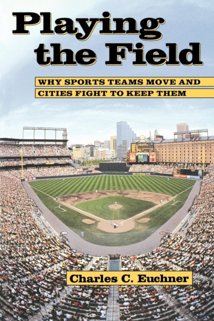 Playing the Field : Why Sports Teams Move and Cities Fight to Keep Them, Paperback / softback Book