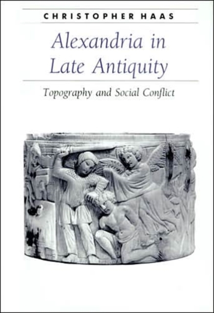 Alexandria in Late Antiquity : Topography and Social Conflict, Hardback Book