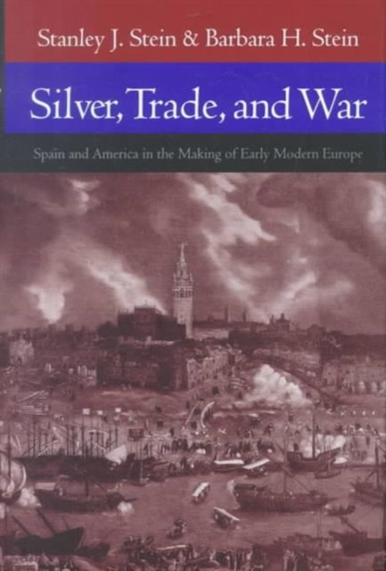 Silver, Trade, and War : Spain and America in the Making of Early Modern Europe, Hardback Book