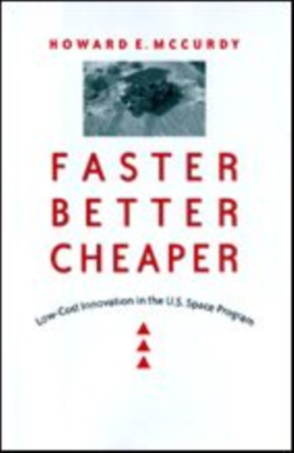 Faster, Better, Cheaper : Low-Cost Innovation in the U.S. Space Program, Hardback Book