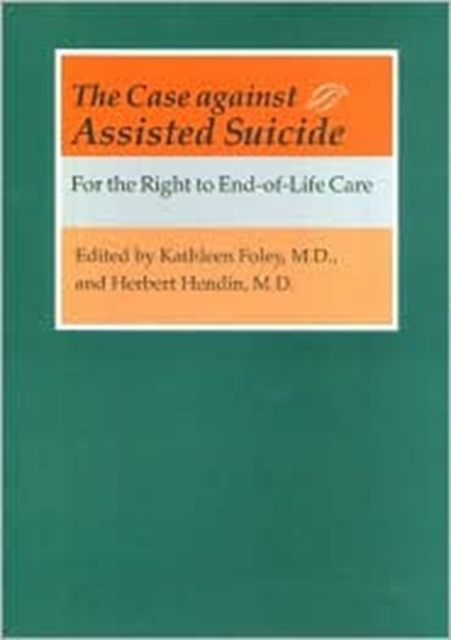 The Case against Assisted Suicide : For the Right to End-of-Life Care, Hardback Book