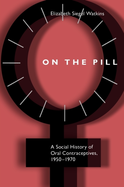 On the Pill : A Social History of Oral Contraceptives, 1950-1970, Paperback / softback Book