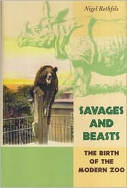 Savages and Beasts : The Birth of the Modern Zoo, Hardback Book
