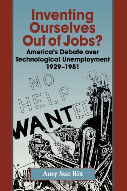 Inventing Ourselves Out of Jobs? : America's Debate over Technological Unemployment, 1929-1981, Paperback / softback Book