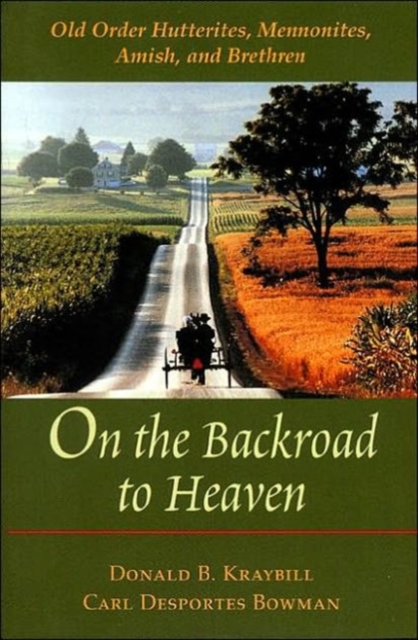 On the Backroad to Heaven : Old Order Hutterites, Mennonites, Amish, and Brethren, Paperback / softback Book