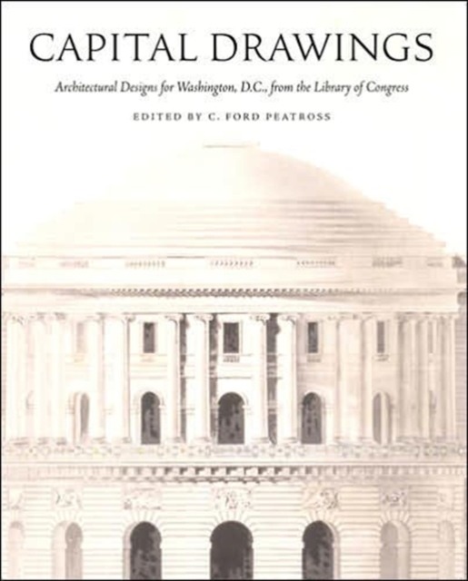 Capital Drawings : Architectural Designs for Washington, D.C., from the Library of Congress, Hardback Book
