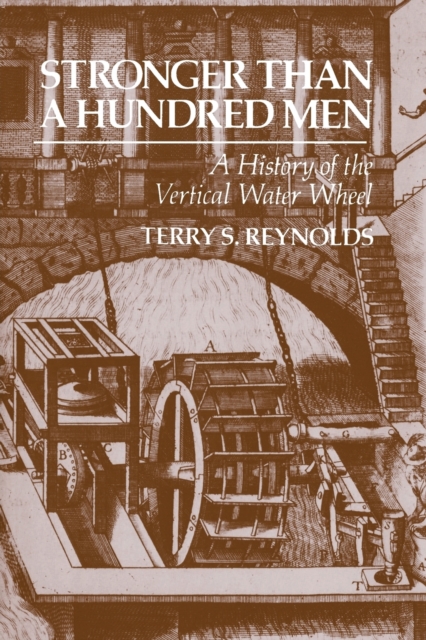 Stronger than a Hundred Men : A History of the Vertical Water Wheel, Paperback / softback Book