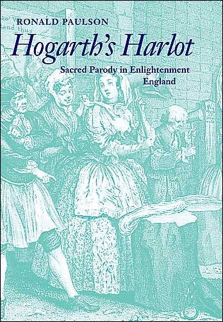 Hogarth's Harlot : Sacred Parody in Enlightenment England, Hardback Book