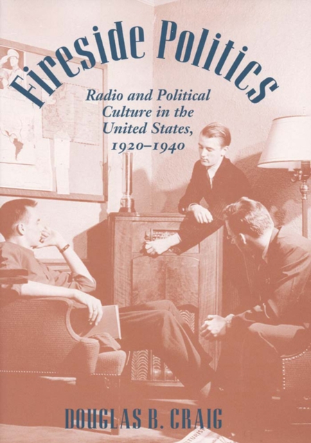 Fireside Politics : Radio and Political Culture in the United States, 1920-1940, EPUB eBook
