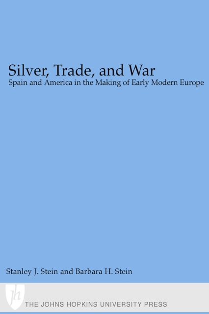 Silver, Trade, and War : Spain and America in the Making of Early Modern Europe, EPUB eBook