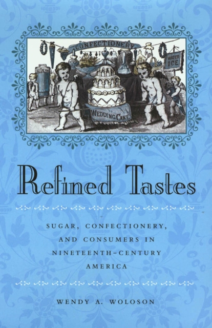 Refined Tastes : Sugar, Confectionery, and Consumers in Nineteenth-Century America, EPUB eBook