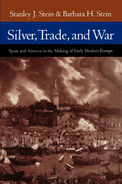 Silver, Trade, and War : Spain and America in the Making of Early Modern Europe, Paperback / softback Book