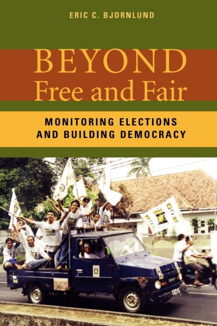 Beyond Free and Fair : Monitoring Elections and Building Democracy, Paperback / softback Book