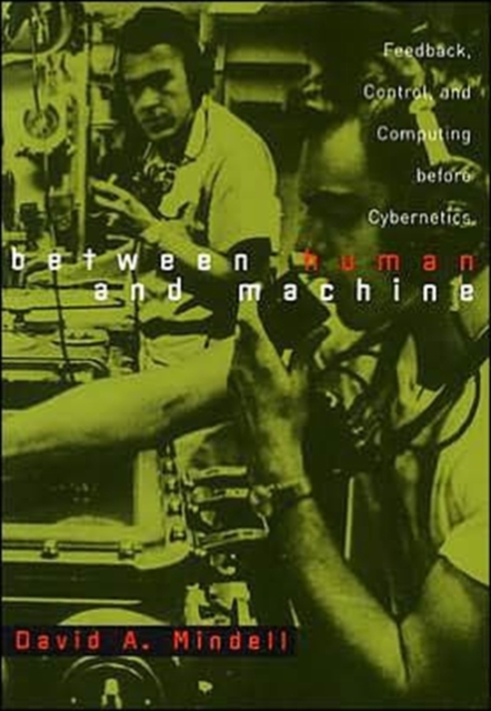 Between Human and Machine : Feedback, Control, and Computing before Cybernetics, Paperback / softback Book