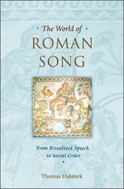The World of Roman Song : From Ritualized Speech to Social Order, Hardback Book