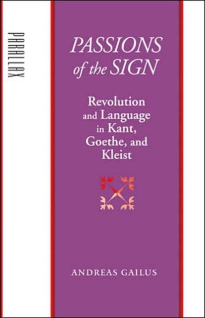 Passions of the Sign : Revolution and Language in Kant, Goethe, and Kleist, Hardback Book