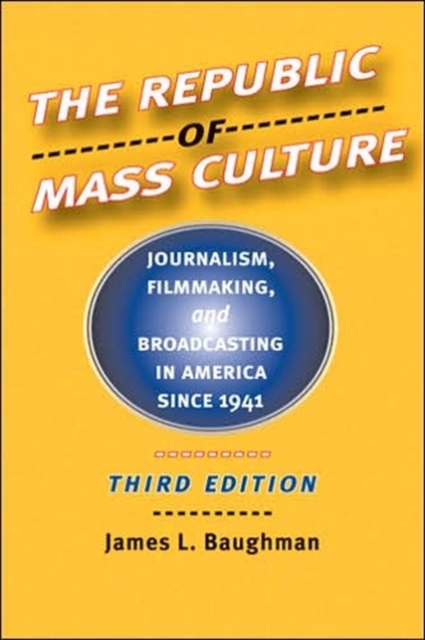 The Republic of Mass Culture : Journalism, Filmmaking, and Broadcasting in America since 1941, Hardback Book