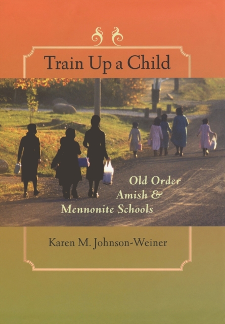 Train Up a Child : Old Order Amish and Mennonite Schools, Hardback Book