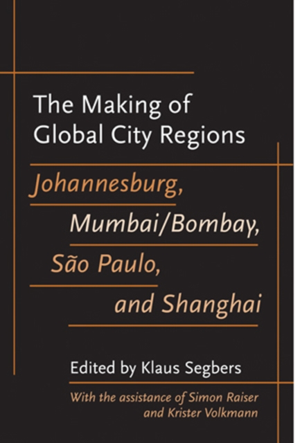 The Making of Global City Regions : Johannesburg, Mumbai/Bombay, Sao Paulo, and Shanghai, Hardback Book