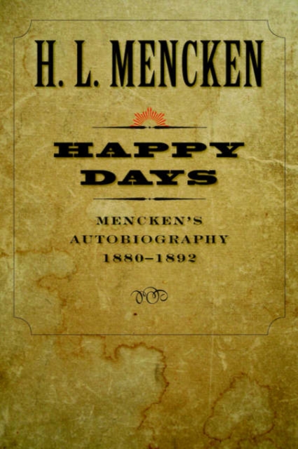 Happy Days : Mencken's Autobiography: 1880-1892, Paperback / softback Book