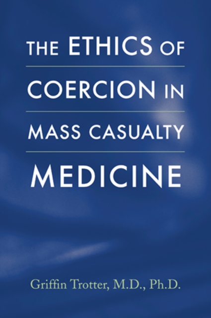 The Ethics of Coercion in Mass Casualty Medicine, Hardback Book