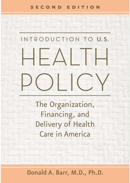 Introduction to U.S. Health Policy : The Organization, Financing, and Delivery of Health Care in America, Hardback Book