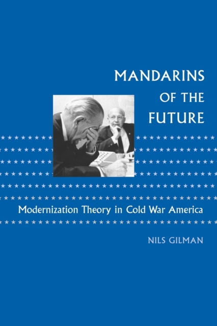 Mandarins of the Future : Modernization Theory in Cold War America, Paperback / softback Book