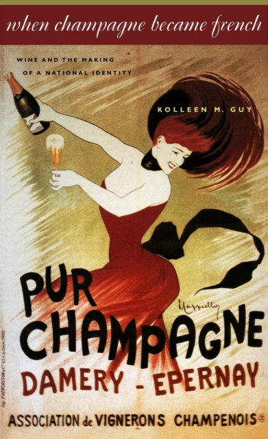 When Champagne Became French : Wine and the Making of a National Identity, Paperback / softback Book