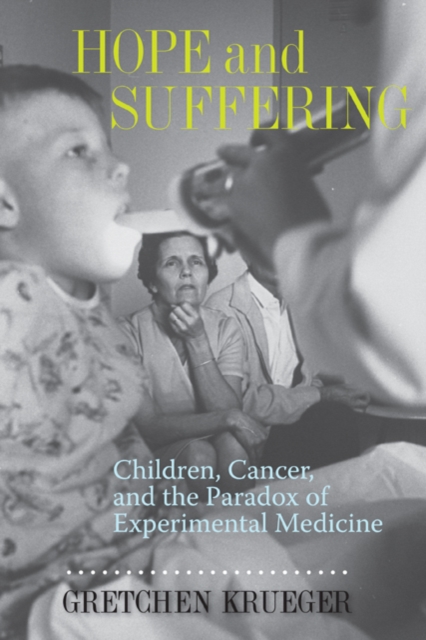 Hope and Suffering : Children, Cancer, and the Paradox of Experimental Medicine, Hardback Book