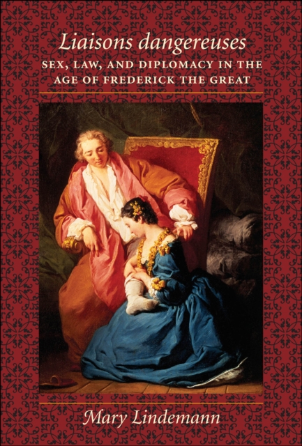 Liaisons dangereuses : Sex, Law, and Diplomacy in the Age of Frederick the Great, EPUB eBook