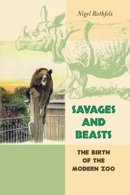 Savages and Beasts : The Birth of the Modern Zoo, Paperback / softback Book