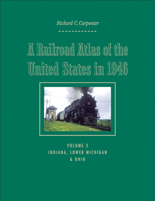 A Railroad Atlas of the United States in 1946 : Volume 3: Indiana, Lower Michigan, and Ohio, Hardback Book