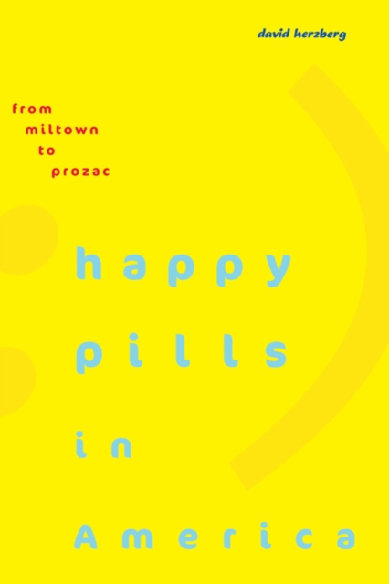 Happy Pills in America : From Miltown to Prozac, Hardback Book