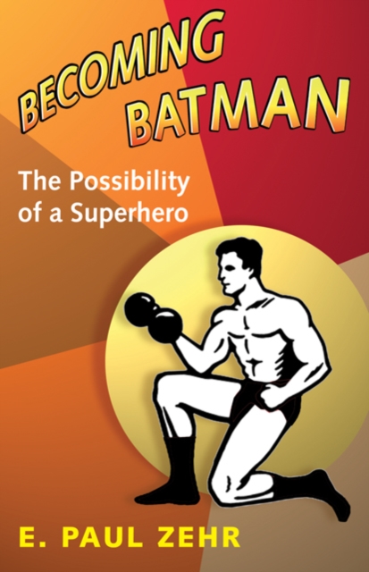 Becoming Batman : The Possibility of a Superhero, Hardback Book