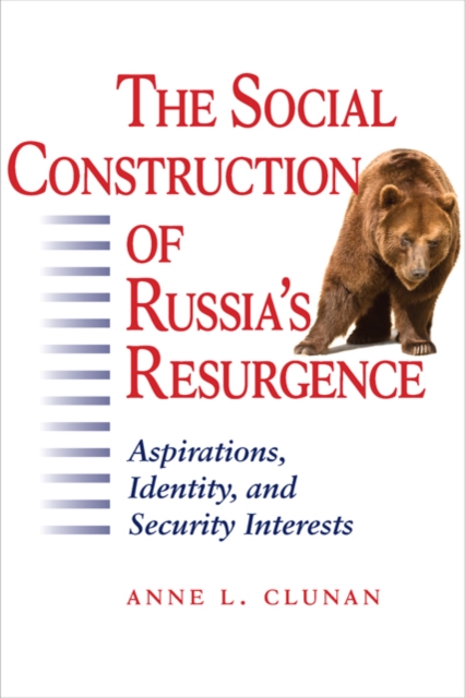 The Social Construction of Russia's Resurgence : Aspirations, Identity, and Security Interests, Hardback Book