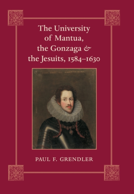 The University of Mantua, the Gonzaga, and the Jesuits, 1584-1630, Hardback Book