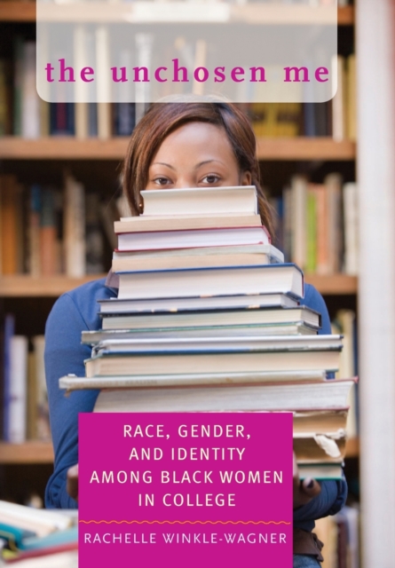 The Unchosen Me : Race, Gender, and Identity among Black Women in College, Hardback Book